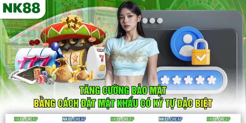 Tăng cường bảo mật bằng cách đặt mật khẩu có ký tự đặc biệt